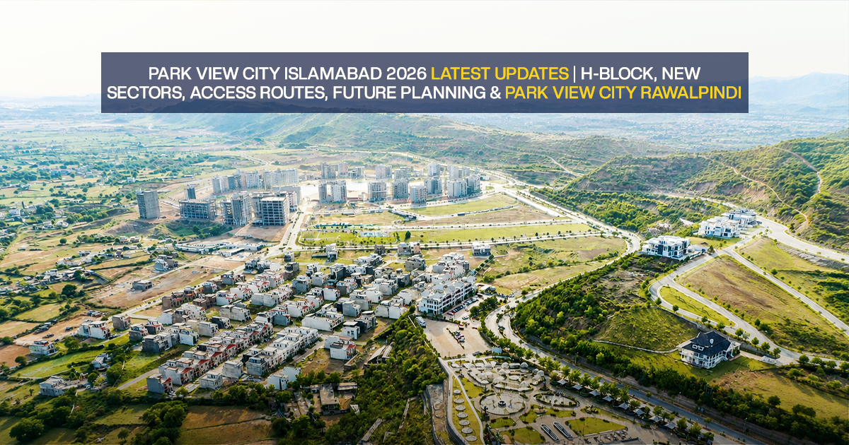 Park View City Islamabad 2026 latest updates on H-Block, new sectors, access routes, future planning, and Park View City Rawalpindi.