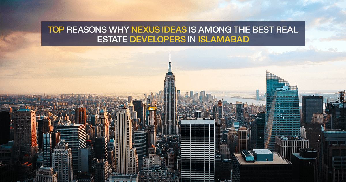 Top Reasons Why Nexus Ideas Is Among the Best Real Estate Developers in Islamabad